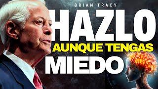 HAZLO AUNQUE TENGAS MIEDO  - Cómo Convertirte En La Versión Más PODEROSA De Ti Mismo | brian tracy