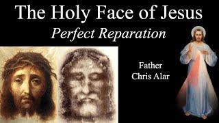 Holy Face Devotion: Perfect Reparation - Explaining the Faith w/Fr. Chris Alar