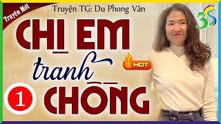 Truyện tâm lý xã hội mới nhất: CHỊ EM TRANH CHỒNG Tập 1 - Lần Đầu Xuất Hiện Trên Kênh