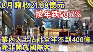 8月賭收為21.89億元 ! 按年跌50.7% ! 業內人士估計全年不到400億 除非開放國際客 !