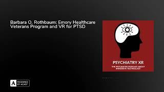 Barbara O. Rothbaum: Emory Healthcare Veterans Program and VR for PTSD