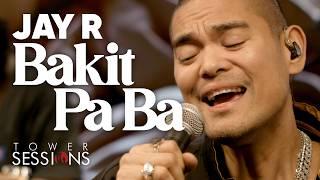 Jay R - Bakit Pa Ba | Tower Sessions