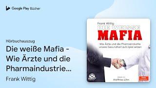 „Die weiße Mafia - Wie Ärzte und die…“ von Frank Wittig · Hörbuchauszug