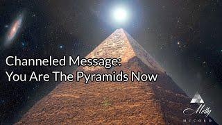 Channeled Message: You Are The Pyramids Now