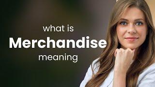 Merchandise • what is MERCHANDISE definition