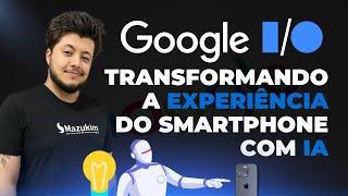 GOOGLE I/O: TRANSFORMANDO A EXPERIÊNCIA DO SMARTPHONE COM IA