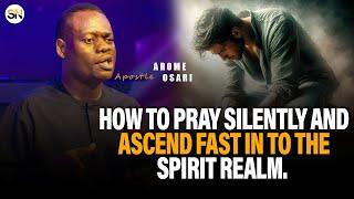 HOW TO PRAY SILENTLY AND ASCEND FAST IN TO THE SPIRIT REALM || APOSTLE AROME OSAYI