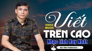 ️ VIDEO/MV Viết Trên Cao Liên Khúc Nhạc Lính Gia Tiến Cực Hiếm Ngọt Ngào Say Đắm Nhiều Thế Hệ