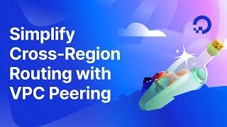 Simplify Cross-Region Routing with VPC Peering