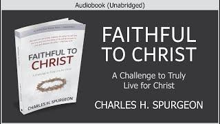 Faithful to Christ | Charles H Spurgeon | Christian Audiobook