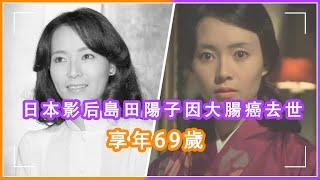 日本傳奇影後島田陽子去世，曾獲金球獎成國際巨星，後淪爲小三名譽盡毀，晚年欠債以57歲高齡下海 #島田陽子，#去世，#小三，#金球獎，#下海