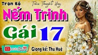 Nghe 15 phút ngủ rất ngon: " NẾM TRINH GÁI 17 " - Truyện thực tế việt nam có thật 2025 #mcthuhue