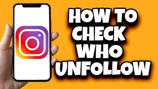 How To Check Who Unfollowed You On Instagram (Updated)
