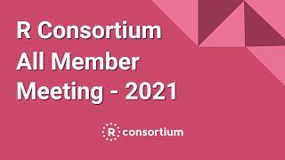 R Consortium All Member Meeting - 2021