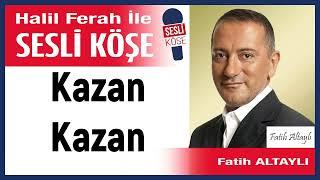 Fatih Altaylı: 'Kazan Kazan' 24/10/24 Halil Ferah ile Sesli Köşe