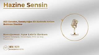 Hazine Sensin #22 - Sanatın, Sanatçılığın Bir Kadında Anlam Bulması Üzerine  - Ayşe Lebriz Berkem