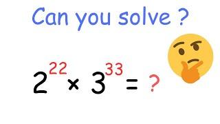 A nice numerical problem! Find 2^22x 3^33