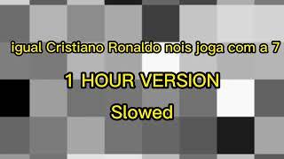 Igual Cristiano Ronaldo nois joga com 7 - 1 HOUR version (slowed)