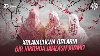 295-savol: Xolavachcha qizlarni bir nikohda jamlash joizmi?