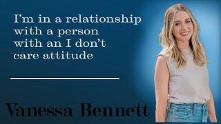 I’m in a relationship with a person with an I don’t care attitude - Vanessa Bennett, LMFT