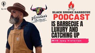 Black Smoke BBQ Podcast Ep 44: Is Barbecue a Luxury & Catching Up w/ Joey Victorian @Pitmaster