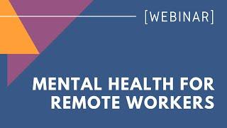 WEBINAR: Mental Health for Remote Workers - Supporting Employees and One Another