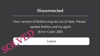 Fix Roblox Error Code 280 - Your Version Of Roblox May Be Out Of Date. Please Update Roblox