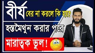 হস্ত মৈথুন করে বীর্য বের না করলে কি হয়। শেষ হয়ে যাওয়ার বিশেষ কারন। Physical care bangla pro