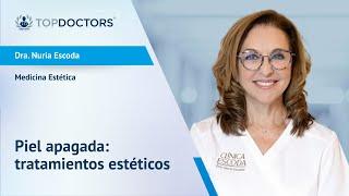 Piel apagada: tratamientos estéticos - Dra. Nuria Escoda | Top Doctors