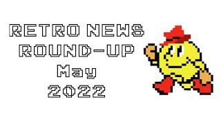 Retro News Round Up - May 2022