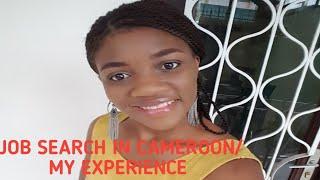 JOB SEARCH IN CAMEROON/MY EXPERIENCE