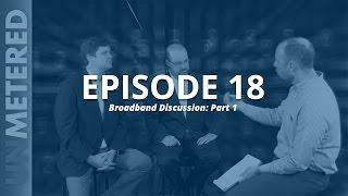 Unmetered Episode 18 - Broadband Discussion Part 1