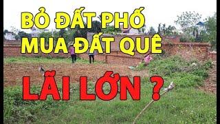 Giá đất tăng cao, nhà đầu tư bỏ đất phố vác tiền về quê đầu tư đất lãi lớn.