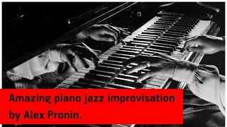 Amazing piano jazz improvisation by Alex Pronin. Джаз Александр Пронин