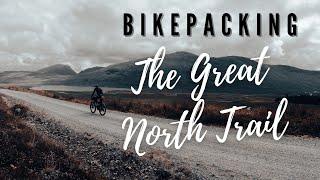 BIKEPACKING THE GREAT NORTH TRAIL [Complete experience]