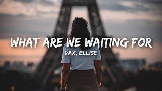 VAX - What Are We Waiting For (Lyrics) ft. Ellise