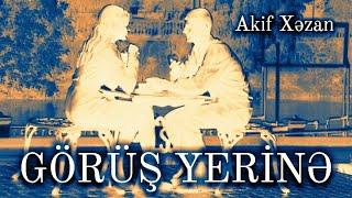 GÖRÜŞ YERİNӘ / AKİF XӘZAN QARAYEV
