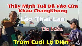 Trùm Cuối Lộ Diện...Tin Buồn...Kết Thúc Hành Trình..Thầy Minh Tuệ Vào Cửa Khẩu Lào