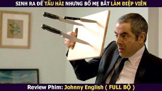 Review Phim: SINH RA ĐỂ TẤU HÀI NHƯNG BỐ MẸ BẮT LÀM ĐIỆP VIÊN | Johnny English ( FULL )