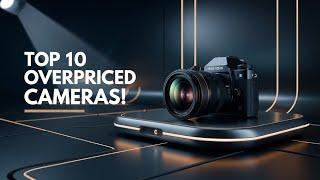 Top 10 Most Overpriced Cameras