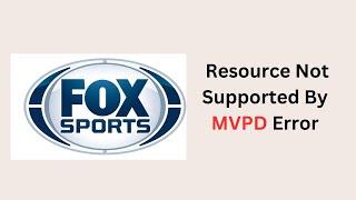 Fix Resource Not Supported By MVPD Error On FOX Sports