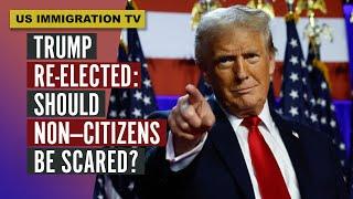 TRUMP RE-ELECTED: SHOULD NON-CITIZENS BE SCARED?