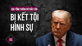 Cựu Tổng thống Mỹ Donald Trump: "Thật không công bằng, nhục nhã và gian lận" khi bị kết tội hình sự