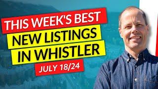 THE BEST 3 Whistler Properties THIS WEEK | July 18th, 2024