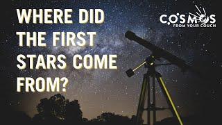 Cosmos From Your Couch: Where Did the First Stars Come From?