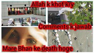 Mare Bhan ke death hoge,, Comments k jawab,,Allah k khof kry,, daily vlog
