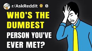 Who's the dumbest person you've ever met? (Reddit Stories r/AskReddit)