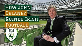 How John Delaney Ruined Irish Football