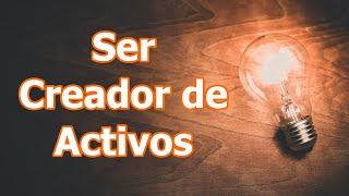  CÓMO SER UN CREADOR DE ACTIVOS RENTABLES  ¿Cómo Crear Activos? 