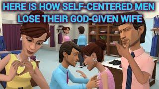 HERE IS HOW SELF-CENTERED MEN LOSE THEIR GOD-GIVEN WIFE (CHRISTIAN ANIMATION)